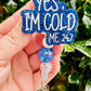 Yes I’m Cold Me 24/7 Badge Reel