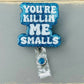 You're Killin' Me Smalls Badge Reel
