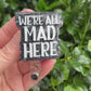 We're All Mad Here Badge Reel